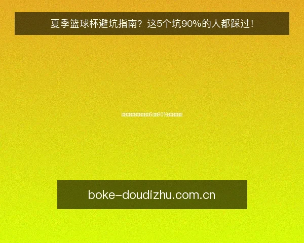 夏季篮球杯避坑指南？这5个坑90%的人都踩过！